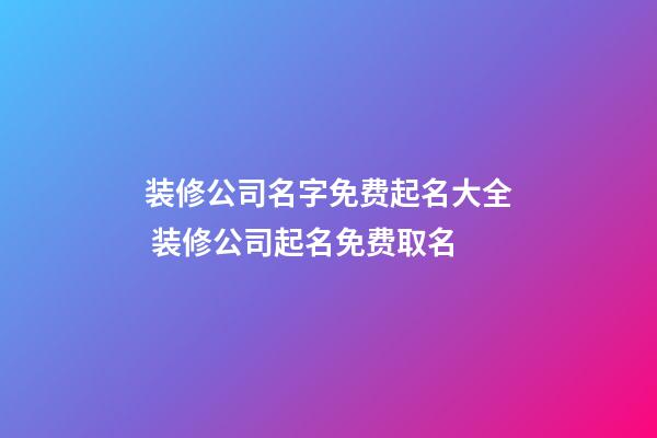 装修公司名字免费起名大全 装修公司起名免费取名-第1张-公司起名-玄机派